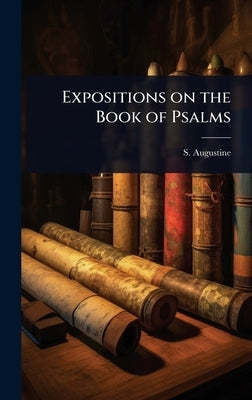 Expositions on the Book of Psalms by Augustine, S.