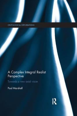 A Complex Integral Realist Perspective: Towards A New Axial Vision by Marshall, Paul