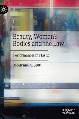 Beauty, Women's Bodies and the Law: Performances in Plastic by Scutt, Jocelynne A.
