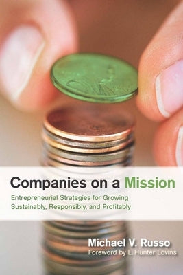 Companies on a Mission: Entrepreneurial Strategies for Growing Sustainably, Responsibly, and Profitably by Russo, Michael V.
