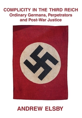 Complicity in the Third Reich by Elsby, Andrew