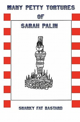 Many Petty Tortures of Sarah Palin by Bastard, Snarky Fat