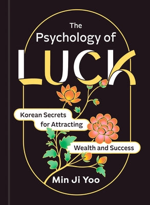 The Psychology of Luck: Korean Secrets for Attracting Wealth and Success by Yoo, Min Ji