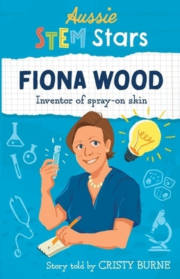 Aussie STEM Stars: Fiona Wood - Inventor of spray-on skin by Burne, Cristy