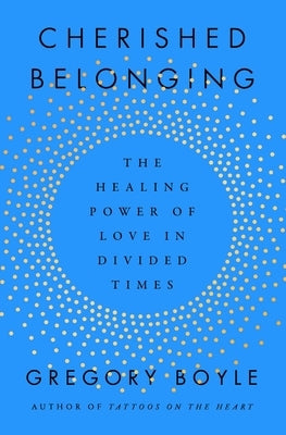 Cherished Belonging: The Healing Power of Love in Divided Times by Boyle, Gregory
