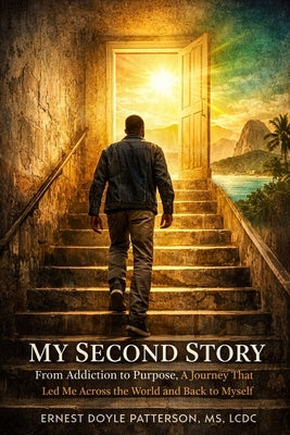 My Second Story: From Addiction to Purpose by Patterson, Ernest D.