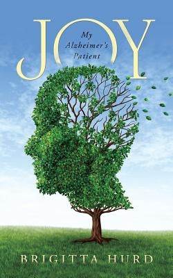Joy: My Alzheimer's Patient by Hurd, Brigitta