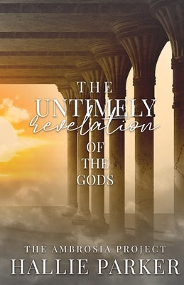 The Untimely Revelation of the Gods by Parker, Hallie