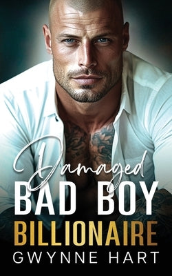 Damaged Bad Boy Billionaire: An Enemies-to-Lovers Second Chance Secret Baby Romance by Hart, Gwynne