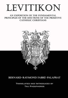 Levitikon: An Exposition of the Fundamental Principles of the Doctrine of the Primitive Catholic Christians by Fabré-Palaprat, Bernard-Raymond