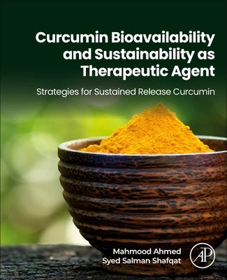 Curcumin Bioavailability and Sustainability as Therapeutic Agent: Strategies for Sustained Release Curcumin by Ahmed, Mahmood