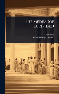 The Medea (of Euripides) by Euripides