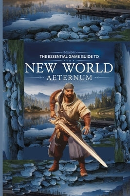 The Essential Game Guide to New World: AETERNUM: Strategies, Tips and Secrets for New Players and Pro by Hills, Carol C.
