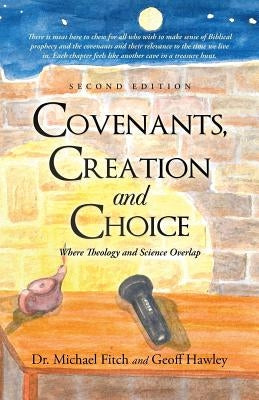 Covenants, Creation and Choice, Second Edition: Where Theology and Science Overlap by Fitch, Michael