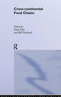 Cross-Continental Agro-Food Chains: Structures, Actors and Dynamics in the Global Food System by Fold, Niels