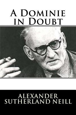 A Dominie in Doubt by Neill, Alexander Sutherland
