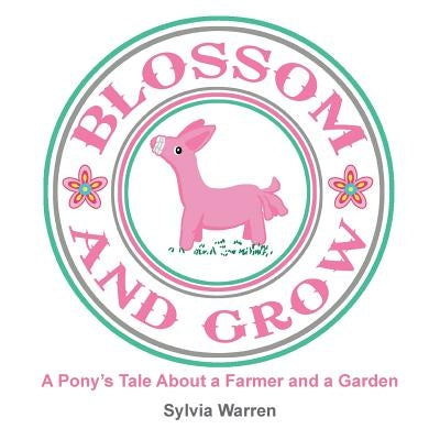 Blossom and Grow: A Pony's Tale About a Farmer and a Garden by Warren, Sylvia