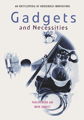 Gadgets and Necessities: An Encyclopedia of Household Innovations by Webb, Pauline