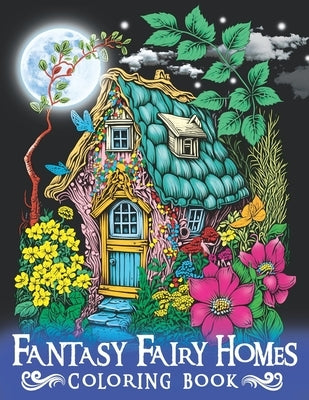 Fantasy Fairy Homes Coloring Book: Let Your Creativity Soar with Exquisite Fantasy Fairy Houses by Dale K Smith