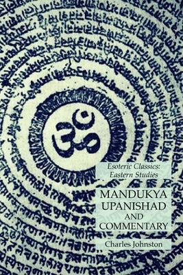 Mandukya Upanishad and Commentary: Esoteric Classics: Eastern Studies by Johnston, Charles