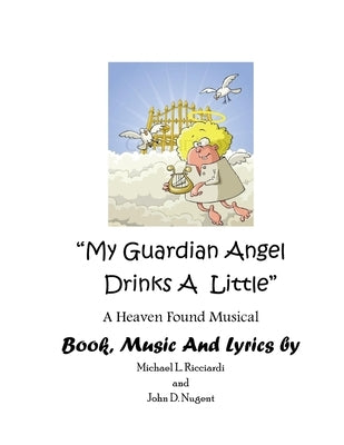 My Guardian Angel Drinks a Little Libretto by Nugent, Ricciardi /.