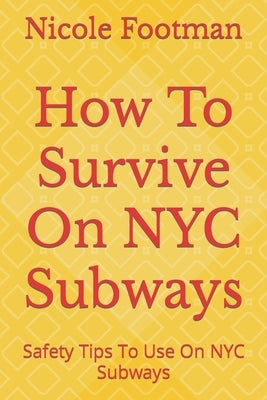 How To Survive On NYC Subways: Safety Tips To Use On NYC Subways by Footman, Nicole