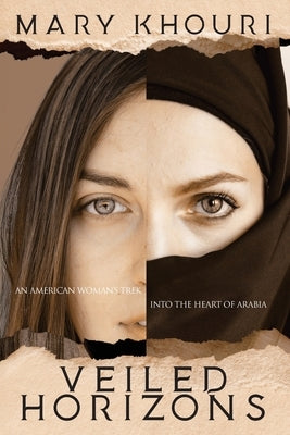 Veiled Horizons: An American Woman's Trek into the Heart of Arabia by Khouri, Mary