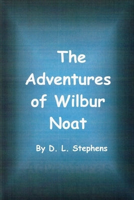 The Adventures of Wilbur Noat by Stephens, D. L.