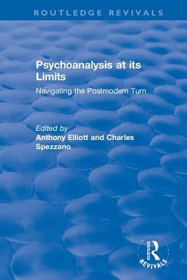 Psychoanalysis at its Limits: Navigating the Postmodern Turn by Elliott, Anthony