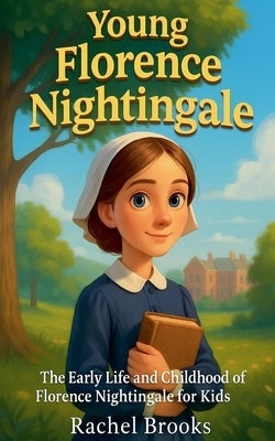 Young Florence Nightingale: The Early Life and Childhood of Florence Nightingale for Kids by Brooks, Rachel