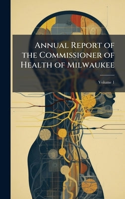 Annual Report of the Commissioner of Health of Milwaukee by 