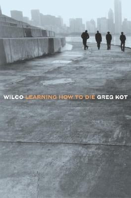Wilco: Learning How to Die by Kot, Greg