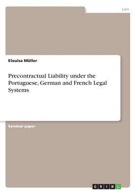 Precontractual Liability under the Portuguese, German and French Legal Systems by Müller, Elouisa