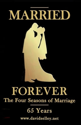 Married Forever: The Four Seasons of Marriage - 65 Years by Selley, David