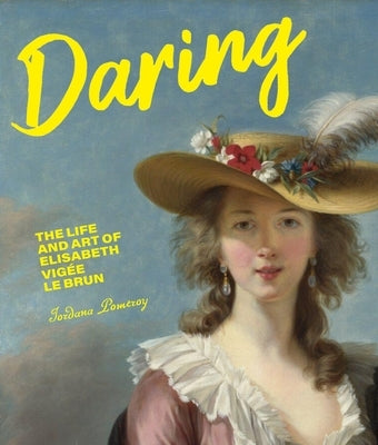 Daring: The Life and Art of Elisabeth Vig?e Le Brun by Pomeroy, Jordana