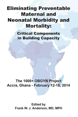 Eliminating Preventable Maternal and Neonatal Morbidity and Mortality: A Plan to Deliver Critical Obstetric Care by Anderson, Frank W. J.