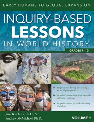 Inquiry-Based Lessons in World History: Early Humans to Global Expansion (Vol. 1, Grades 7-10) by Kirchner, Jana
