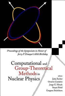 Computational and Group-Theoretical Methods in Nuclear Physics, Proceedings of the Symposium in Honor of Jerry P Draayer's 60th Birthday by Hirsch, Jorge G.