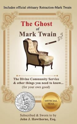 The Ghost of Mark Twain: The Divine Community Service & other things you need to know...(for your own good). by Hawthorne Esq, John J.