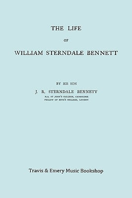 The Life of William Sterndale Bennett (1816-1875) (Facsimile of 1907 Edition) by Sterndale Bennett, James Robert