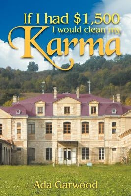 If I Had $1,500, I Would Clean My Karma by Garwood, Ada