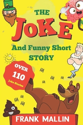 The Joke and Funny Short Story: The ultimate collection of hilarious wisecrack, facts, fibs, sarky and chicken Laugh-out-loud rib-ticklers by Mallin, Frank