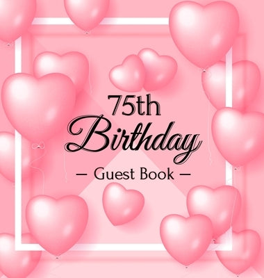 75th Birthday Guest Book: Keepsake Gift for Men and Women Turning 75 - Hardback with Funny Pink Balloon Hearts Themed Decorations & Supplies, Pe by Lukesun, Luis