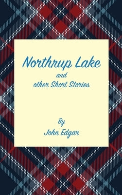 Northrup Lake and other Short Stories by Edgar, John