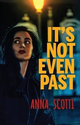 It's Not Even Past by Scotti, Anna
