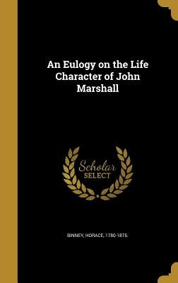An Eulogy on the Life Character of John Marshall by Binney, Horace 1780-1875