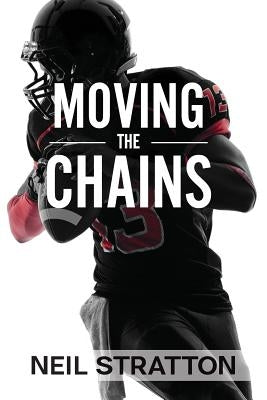 Moving the Chains: A Parent's Guide to the NFL Draft Process by Stratton, Neil