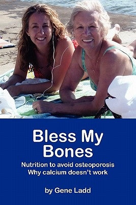 Bless My Bones: Why Calcium Doesn't Work by Ladd, Gene