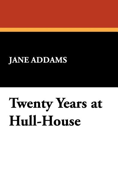 Twenty Years at Hull-House by Addams, Jane