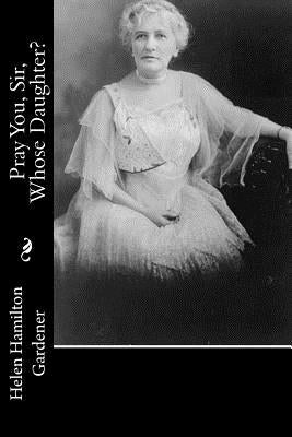 Pray You, Sir, Whose Daughter? by Hamilton Gardener, Helen